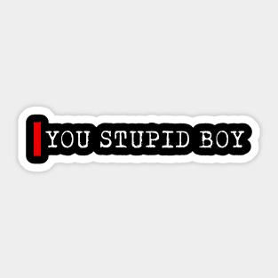 You stupid boy Sticker